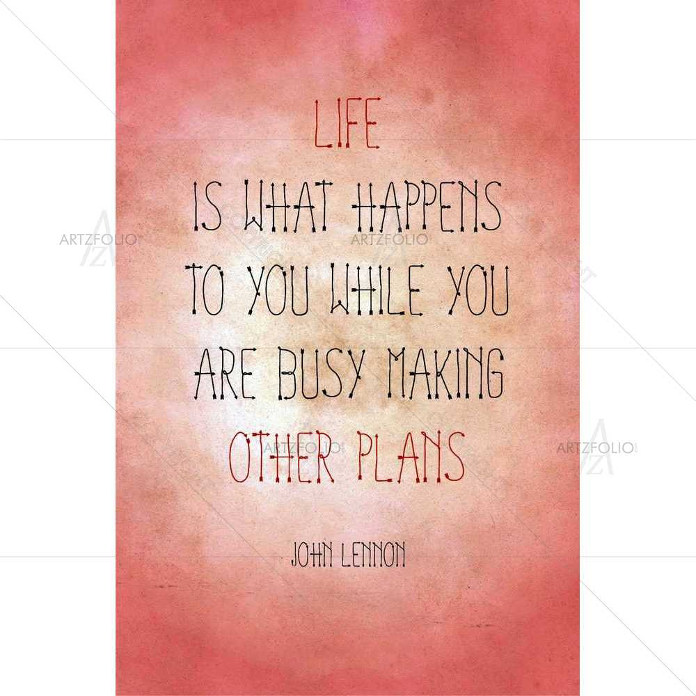 Life is What Happens — Inspirational custom art by ArtzFolio