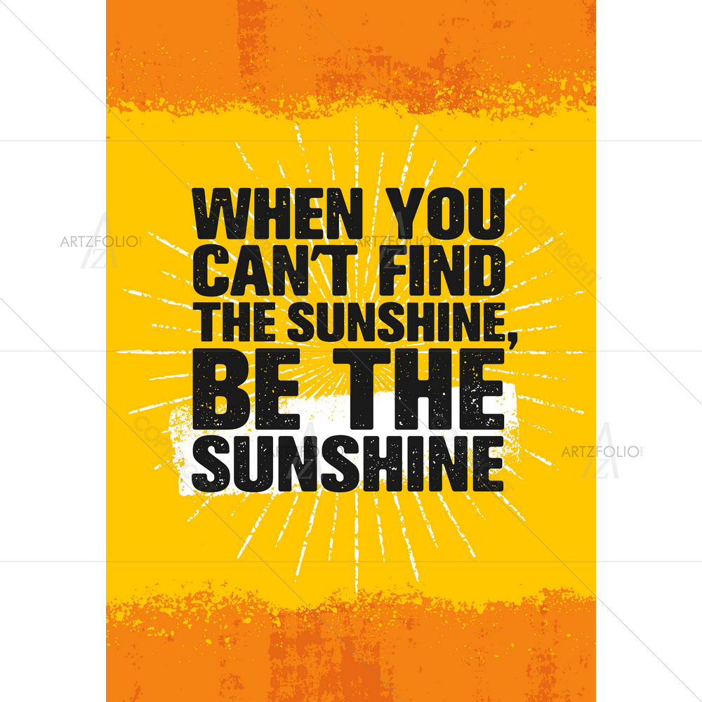 When You Can't Find Sunshine, Be The Sunshine Motivational Quote — Abstract custom art by ArtzFolio