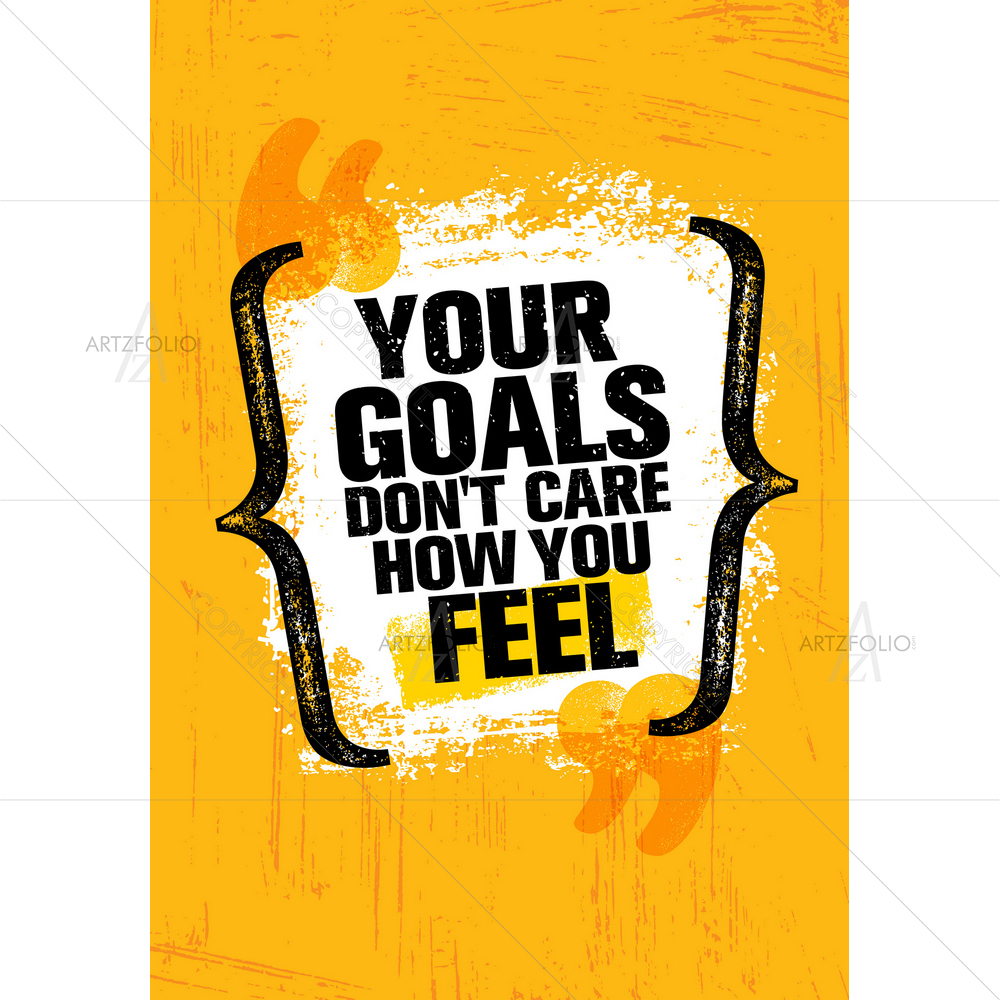 Your Goals Don't Care How You Feel Quote — custom-size art design 5012739