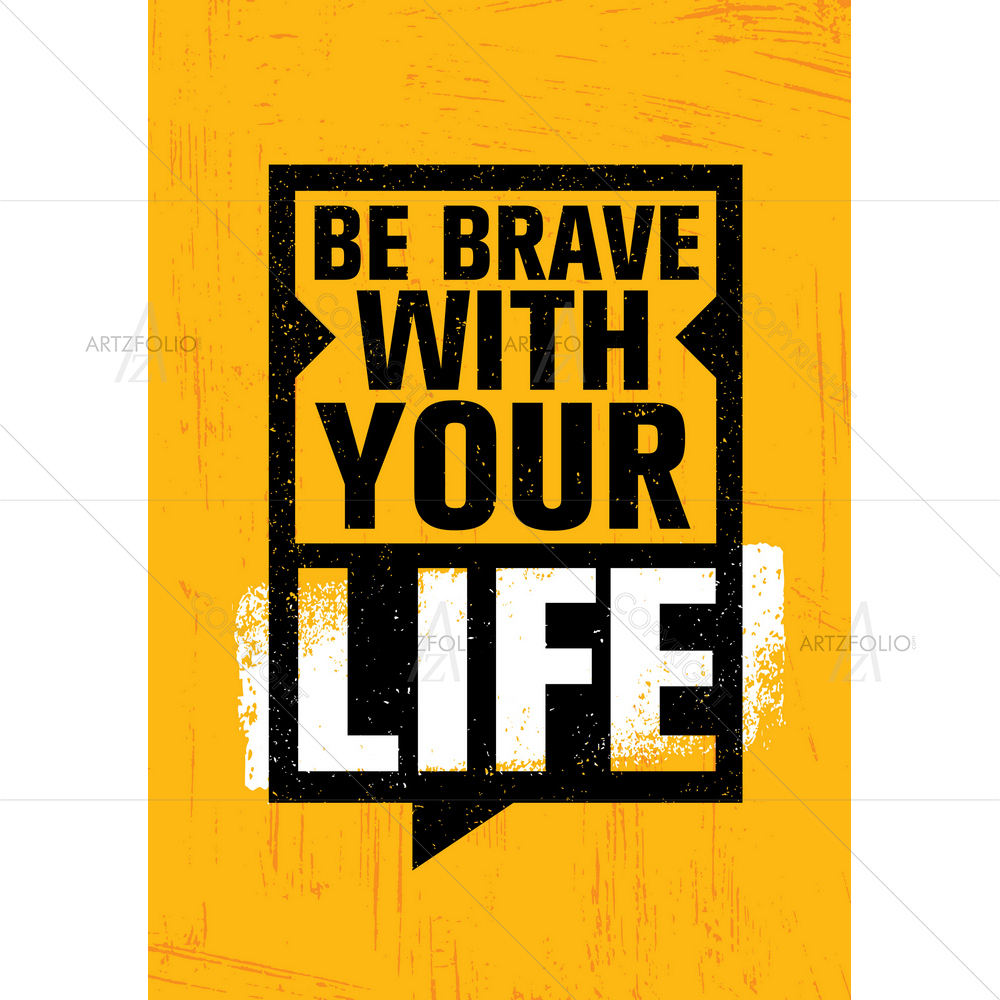 Be Brave with Your Life Motivational Quote — Abstract custom art by ArtzFolio